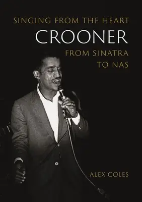 Crooner: A szívből éneklés Sinatrától a NAS-ig - Crooner: Singing from the Heart from Sinatra to NAS