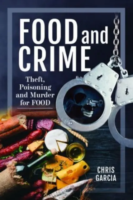 Étel és bűnözés: Az élelmiszerért elkövetett lopás, mérgezés és gyilkosság - Food and Crime: Theft, Poisoning and Murder for Food