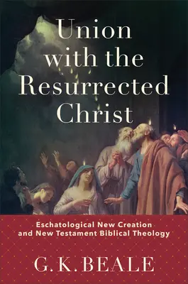 Egyesülés a feltámadt Krisztussal: Eschatológiai új teremtés és újszövetségi bibliai teológia - Union with the Resurrected Christ: Eschatological New Creation and New Testament Biblical Theology