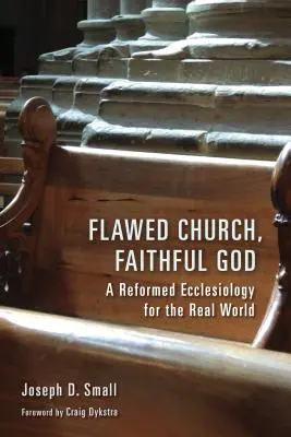 Hibás egyház, hűséges Isten: Református egyháztan a való világ számára - Flawed Church, Faithful God: A Reformed Ecclesiology for the Real World