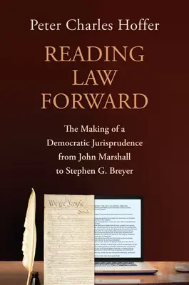 Reading Law Forward: A demokratikus jogtudomány kialakulása John Marshalltól Stephen G. Breyerig - Reading Law Forward: The Making of a Democratic Jurisprudence from John Marshall to Stephen G. Breyer