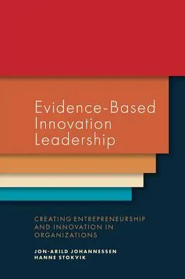 Bizonyítékalapú innovációs vezetés: A vállalkozói szellem és az innováció megteremtése a szervezetekben - Evidence-Based Innovation Leadership: Creating Entrepreneurship and Innovation in Organizations