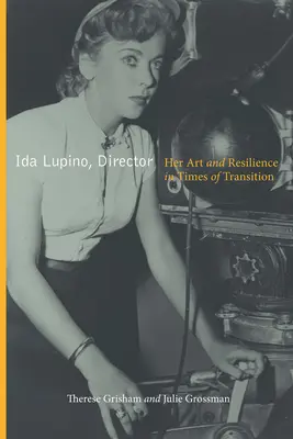 Ida Lupino, rendező: Művészete és rugalmassága az átmenet idején - Ida Lupino, Director: Her Art and Resilience in Times of Transition