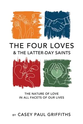 A négy szerelem és az utolsó napi szentek: Tanulmány a szeretet természetéről életünk minden területén - The Four Loves and the Latter-Day Saints: A Study on the Nature of Love in All Facest of Our Lives