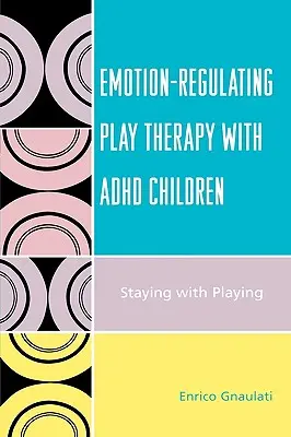 Érzelemszabályozó játékterápia ADHD-s gyerekekkel: A játéknál maradva - Emotion-Regulating Play Therapy with ADHD Children: Staying with Playing