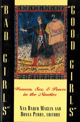 Bad Girls/Good Girls: Nők, szex és hatalom a kilencvenes években - Bad Girls/Good Girls: Women, Sex, and Power in the Nineties