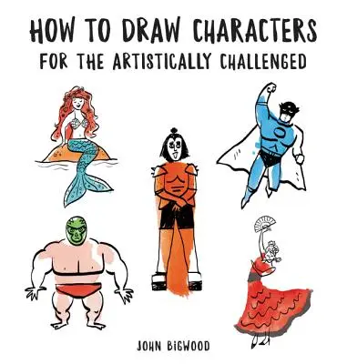 Hogyan rajzoljunk karaktereket a művészi kihívásokkal küzdőknek? - How to Draw Characters for the Artistically Challenged