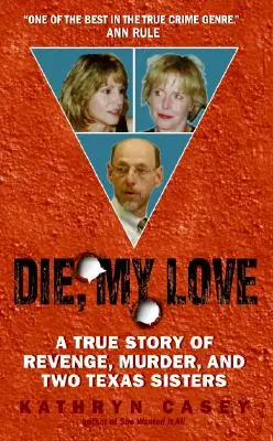 Die, My Love: Egy igaz történet bosszúról, gyilkosságról és két texasi nővérről - Die, My Love: A True Story of Revenge, Murder, and Two Texas Sisters