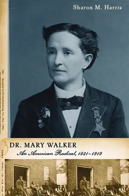 Dr. Mary Walker: Walker: Egy amerikai radikális, 1832-1919 - Dr. Mary Walker: An American Radical, 1832-1919