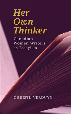 A saját gondolkodója: Kanadai írónők mint esszéisták 81. kötet - Her Own Thinker: Canadian Women Writers as Essayists Volume 81