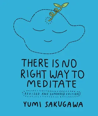 Nincs helyes módja a meditációnak: Felülvizsgált és bővített kiadás - There Is No Right Way to Meditate: Revised and Expanded Edition