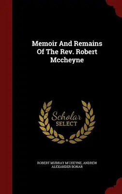 Robert Mccheyne tiszteletes emlékiratai és maradványai - Memoir And Remains Of The Rev. Robert Mccheyne