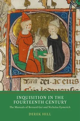 Inkvizíció a XIV. században: Bernard Gui és Nicholas Eymerich kézikönyvei - Inquisition in the Fourteenth Century: The Manuals of Bernard Gui and Nicholas Eymerich