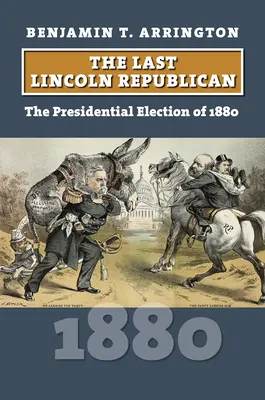 Az utolsó lincolni republikánus: Az 1880-as elnökválasztás - The Last Lincoln Republican: The Presidential Election of 1880