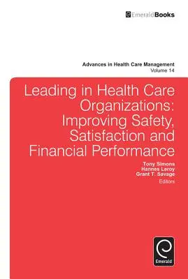 Vezetés az egészségügyi szervezetekben: A biztonság, az elégedettség és a pénzügyi teljesítmény javítása - Leading in Health Care Organizations: Improving Safety, Satisfaction, and Financial Performance