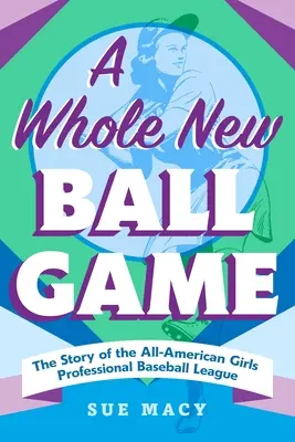 Egy teljesen új labdajáték: Az Amerikai Lányok Profi Baseball Ligájának története - A Whole New Ball Game: The Story of the All-American Girls Professional Baseball League