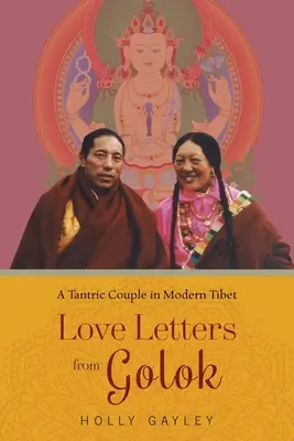 Szerelmes levelek Golokból: Egy tantrikus pár a modern Tibetben - Love Letters from Golok: A Tantric Couple in Modern Tibet