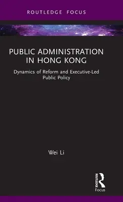 Közigazgatás Hongkongban: A reform dinamikája és a végrehajtó vezetésű közpolitika - Public Administration in Hong Kong: Dynamics of Reform and Executive-Led Public Policy