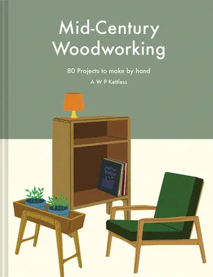 Mid-Century Woodworking: 80 kézzel készíthető projekt - Mid-Century Woodworking: 80 Projects to Make by Hand