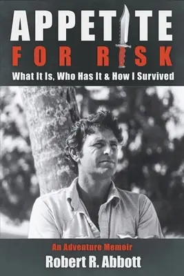 Kockázati étvágy: Mi az, kinek van és hogyan éltem túl / Egy kalandos emlékirat - Appetite for Risk: What It Is, Who Has It & How I Survived / An Adventure Memoir