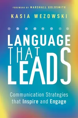 Vezető nyelv: Kommunikációs stratégiák, amelyek inspirálnak és bevonzanak - Language That Leads: Communication Strategies That Inspire and Engage