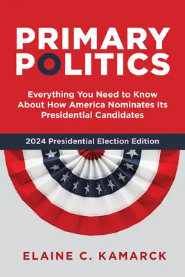 Primary Politics: Minden, amit tudni kell arról, hogyan nevezi meg Amerika az elnökjelöltjeit - Primary Politics: Everything You Need to Know about How America Nominates Its Presidential Candidates