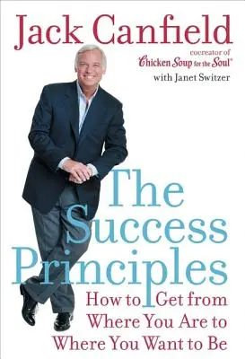 A siker alapelvei: Hogyan juthatsz el onnan, ahol vagy, oda, ahová szeretnél jutni - The Success Principles: How to Get from Where You Are to Where You Want to Be