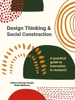 Design Thinking and Social Construction: Gyakorlati útmutató a kutatási innovációhoz - Design Thinking and Social Construction: A Practical Guide to Innovation in Research