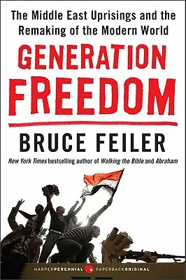 A szabadság generációja: A közel-keleti felkelések és a modern világ átalakulása - Generation Freedom: The Middle East Uprisings and the Remaking of the Modern World