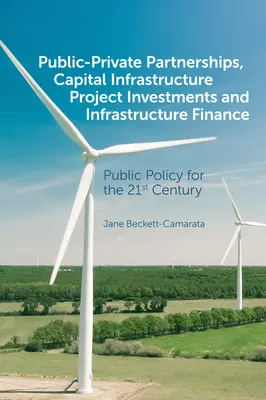 Köz-magán társulások, infrastrukturális tőkeberuházások és infrastruktúra-finanszírozás: Közpolitika a 21. században - Public-Private Partnerships, Capital Infrastructure Project Investments and Infrastructure Finance: Public Policy for the 21st Century