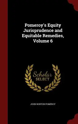 Pomeroy's Equity Jurisprudence and Equitable Remedies, 6. kötet - Pomeroy's Equity Jurisprudence and Equitable Remedies, Volume 6