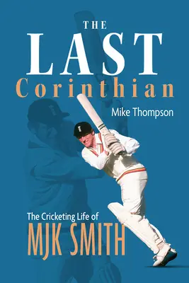 Az utolsó korinthoszi: Mjk Smith krikettjátékos élete - The Last Corinthian: The Cricketing Life of Mjk Smith