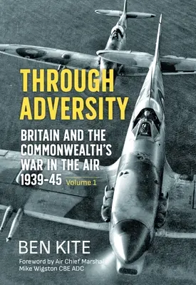 A viszontagságokon keresztül: A britek és a Nemzetközösség légi háborúja 1939-1945 - 1. kötet - Through Adversity: Britain and the Commonwealth's War in the Air 1939-1945 - Volume 1