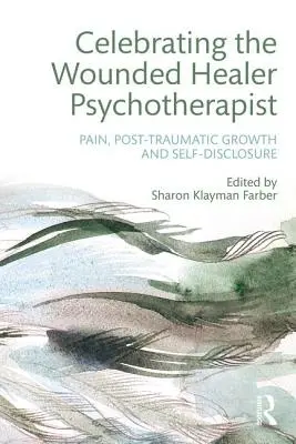 A sebzett gyógyító pszichoterapeuta ünneplése: Fájdalom, poszttraumás növekedés és önfeltárás - Celebrating the Wounded Healer Psychotherapist: Pain, Post-Traumatic Growth and Self-Disclosure