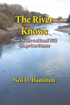 A folyó tudja: Hogyan alakíthatja a víz és a föld a jövőnket - The River Knows: How Water and Land Can Shape Our Future