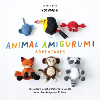 Állati amigurumi kalandok Vol. 2: 15 (még több!) horgolásminta imádnivaló amigurumi állatkák készítéséhez - Animal Amigurumi Adventures Vol. 2: 15 (More!) Crochet Patterns to Create Adorable Amigurumi Critters