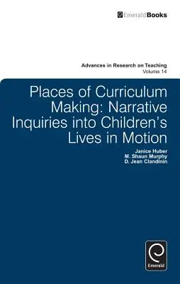 A tananyagkészítés helyszínei: Narrative Inquiries Into Children's Lives in Motion (Narratív vizsgálódás a gyermekek mozgásban lévő életében) - Places of Curriculum Making: Narrative Inquiries Into Children's Lives in Motion