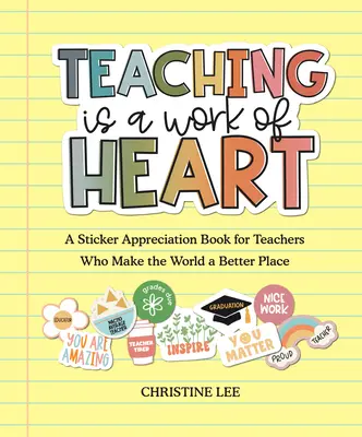 A tanítás a szív munkája: Matricás elismerő könyv a tanároknak, akik jobbá teszik a világot - Teaching Is a Work of Heart: A Sticker Appreciation Book for Teachers Who Make the World a Better Place