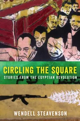 A tér körül: Történetek az egyiptomi forradalomból - Circling the Square: Stories from the Egyptian Revolution