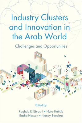 Ipari klaszterek és innováció az arab világban: Kihívások és lehetőségek - Industry Clusters and Innovation in the Arab World: Challenges and Opportunities