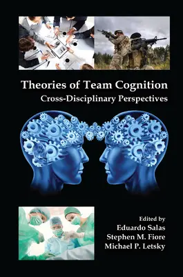 A csapatmegismerés elméletei: Interdiszciplináris perspektívák - Theories of Team Cognition: Cross-Disciplinary Perspectives