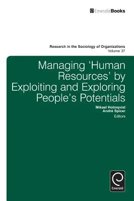 Az „emberi erőforrások” kezelése az emberek potenciáljának kiaknázásával és feltárásával - Managing 'Human Resources' by Exploiting and Exploring People's Potentials