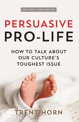 Persuasive Pro Life, 2. kiadás: Hogyan beszéljünk kultúránk legnehezebb kérdéséről? - Persuasive Pro Life, 2nd Ed: How to Talk about Our Culture's Toughest Issue