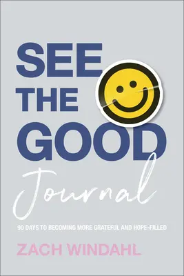 Lásd a jót napló: 90 nap, hogy hálásabbá és reményteljesebbé váljunk - See the Good Journal: 90 Days to Becoming More Grateful and Hope-Filled