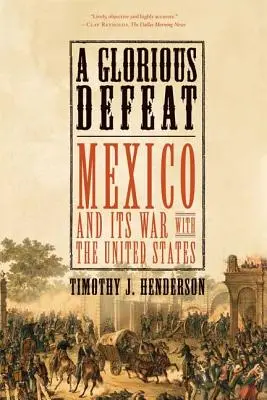 Dicsőséges vereség: Mexikó és az Egyesült Államokkal vívott háborúja - A Glorious Defeat: Mexico and Its War with the United States