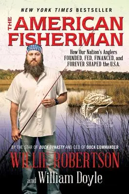 Az amerikai halász: Hogyan alapították, táplálták, finanszírozták és alakították örökre az USA-t nemzetünk horgászai. - The American Fisherman: How Our Nation's Anglers Founded, Fed, Financed, and Forever Shaped the U.S.A.