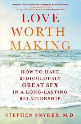 Szerelem, amit érdemes csinálni - Hogyan lehet nevetségesen jó a szex egy hosszú távú kapcsolatban - Love Worth Making - How to Have Ridiculously Great Sex in a Long-Lasting Relationship
