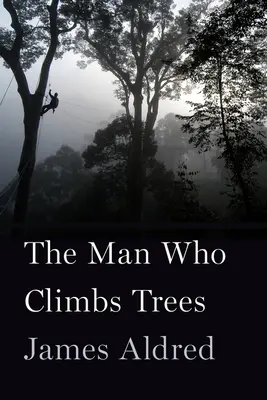 Az ember, aki fára mászik: Egy vadvilági operatőr magasröptű kalandjai - The Man Who Climbs Trees: The Lofty Adventures of a Wildlife Cameraman