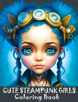 Aranyos Steampunk lányok színezőkönyv: Imádnivaló Steampunk Girls Grayscale Coloring Book Featuring the Beautiful Faces of Young Ladies - Cute Steampunk Girls Coloring Book: Adorable Steampunk Girls Grayscale Coloring Book Featuring the Beautiful Faces of Young Ladies