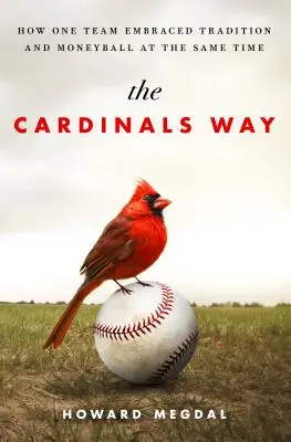 A Cardinals Way: Hogyan karolta fel egy csapat a hagyományt és a pénzlabdát egyszerre - The Cardinals Way: How One Team Embraced Tradition and Moneyball at the Same Time